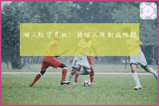 湖人防守危机：持球人限制成难题