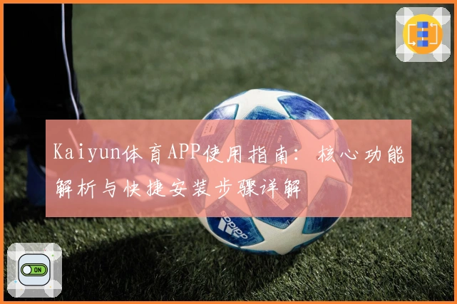Kaiyun体育APP使用指南：核心功能解析与快捷安装步骤详解