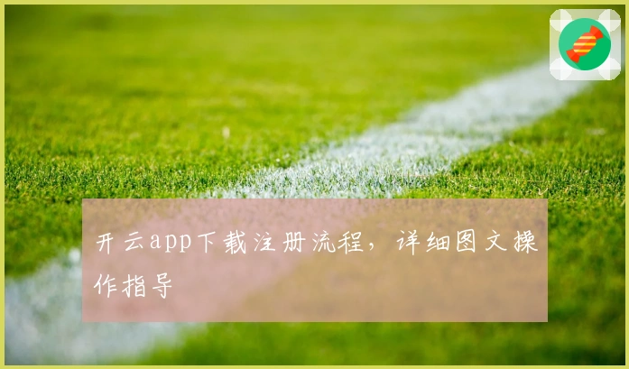 开云app下载注册流程，详细图文操作指导