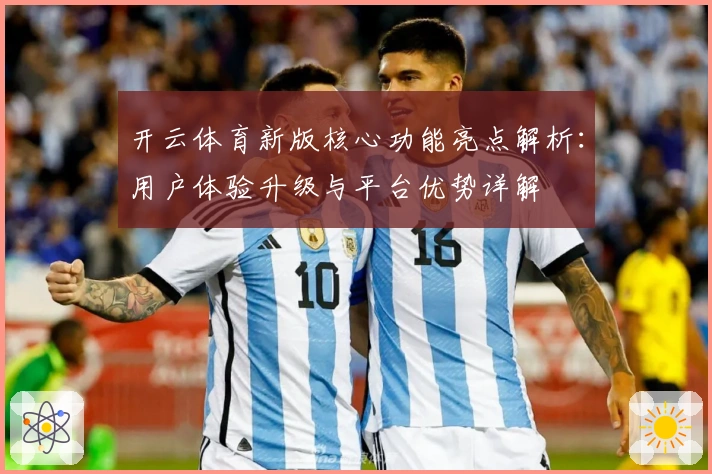 开云体育新版核心功能亮点解析：用户体验升级与平台优势详解