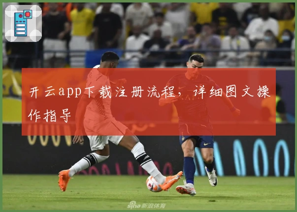 开云app下载注册流程，详细图文操作指导