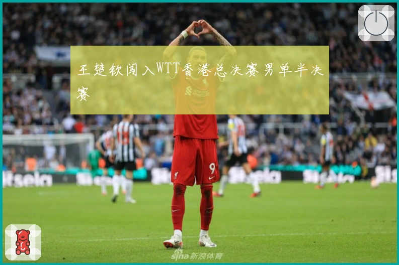 王楚钦闯入WTT香港总决赛男单半决赛