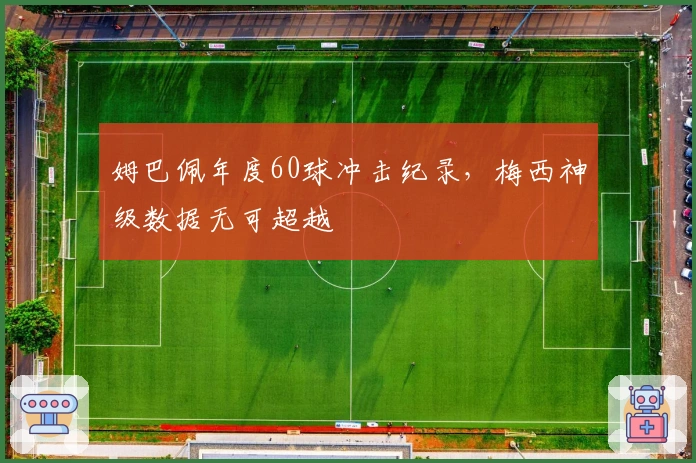 姆巴佩年度60球冲击纪录，梅西神级数据无可超越