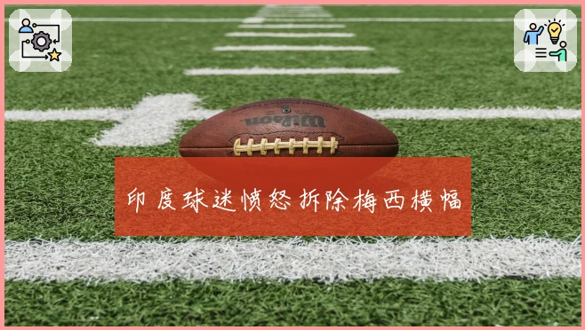 印度球迷愤怒拆除梅西横幅